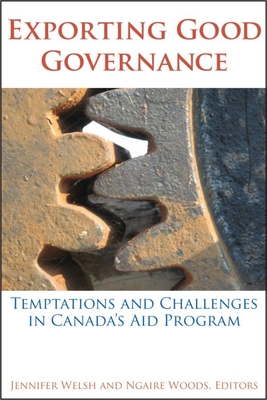 Exporting Good Governance: Temptations and Challenges in Canada's Aid Program - Welsh, Jennifer (Editor), and Woods, Ngaire (Editor)