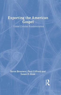 Exporting the American Gospel: Global Christian Fundamentalism - Brouwer, Steve, and Gifford, Paul, and Rose, Susan D