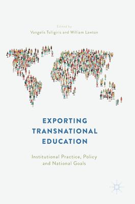 Exporting Transnational Education: Institutional Practice, Policy and National Goals - Tsiligiris, Vangelis (Editor), and Lawton, William (Editor)