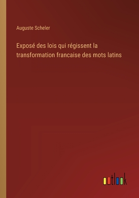 Expos? Des Lois Qui R?gissent La Transformation Francaise Des Mots Latins - Scheler, Auguste