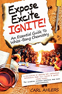 Expose, Excite, Ignite!: An Essential Guide to Whizz-Bang Chemistry