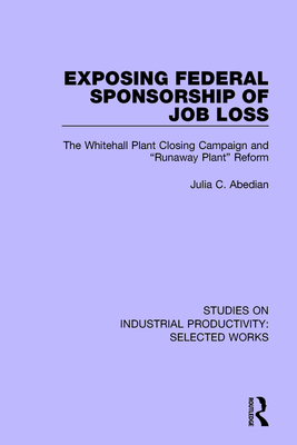 Exposing Federal Sponsorship of Job Loss: The Whitehall Plant Closing Campaign and "Runaway Plant" Reform - Abedian, Julia C.