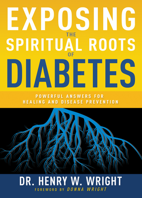 Exposing the Spiritual Roots of Diabetes: Powerful Answers for Healing and Disease Prevention - Wright, Henry W