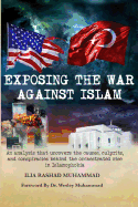 Exposing The War Against Islam: An analysis that uncovers the causes, culprits, and conspiracies behind the orchestrated rise in Islamophobia