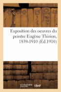 Exposition Des Oeuvres Du Peintre Eug?ne Thirion, 1839-1910: Tableaux, Esquisses, ?tudes, Dessins. Galeries Ch. Brunner, 11 Rue Royale, 1er-15 Mars 1910