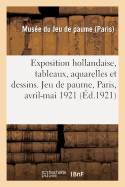 Exposition Hollandaise, Tableaux, Aquarelles Et Dessins Anciens Et Modernes: Mus?e Du Jeu de Paume, Paris, Avril-Mai 1921