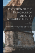 Exposition of the Principles of Abbott's Hydraulic Engine: With Tables & Engravings, Together With an Illustration of the Power of Wheels Heretofore Used