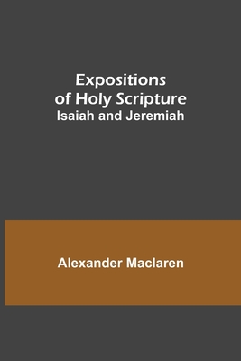 Expositions of Holy Scripture: Isaiah and Jeremiah - MacLaren, Alexander
