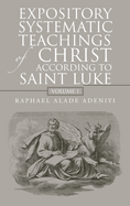 Expository Systematic Teachings of Christ According to Saint Luke: Volume 1