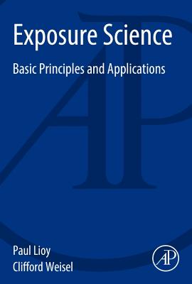 Exposure Science: Basic Principles and Applications - Lioy, Paul, and Weisel, Clifford