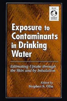 Exposure to Contaminants in Drinking Water: Estimating Uptake through the Skin and by Inhalation - Olin, Stephen S (Editor)