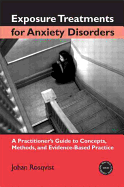 Exposure Treatments for Anxiety Disorders: A Practitioner's Guide to Concepts, Methods, and Evidence-Based Practice