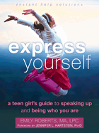 Express Yourself: A Teen Girl's Guide to Speaking Up and Being Who You are
