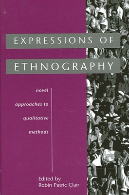 Expressions of Ethnography: Novel Approaches to Qualitative Methods - Clair, Robin Patric (Editor)