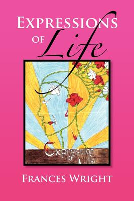 Expressions of Life: Poetry With A Message Of Life, Love and Care - Wright, Frances