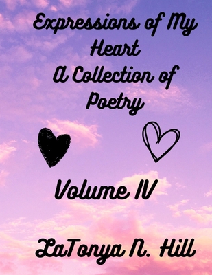 Expressions of My Heart: A Collection of Poetry: Volume IV - Hill, Latonya N