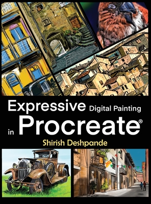 Expressive Digital Painting in Procreate: Learn to draw and paint stunningly beautiful, expressive illustrations on iPad - Deshpande, Shirish