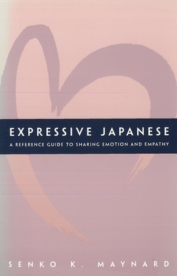 Expressive Japanese: A Reference Guide for Sharing Emotion and Empathy - Maynard, Senko K, Professor