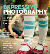 Expressive Photography: The Shutter Sisters' Guide to Shooting from the Heart