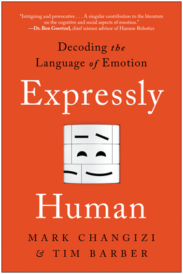 Expressly Human: Decoding the Language of Emotion - Changizi, Mark, and Barber, Tim