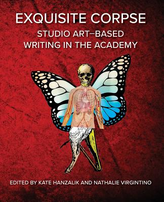 Exquisite Corpse: Studio Art-Based Writing Practices in the Academy - Hanzalik, Kate (Editor), and Virgintino, Nathalie (Editor)