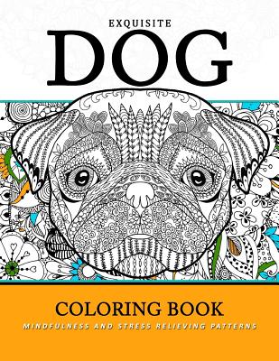 Exquiste Dog Coloring Book: Mindfulness and Stress Relieving Patterns - Mindfulness Coloring Artist