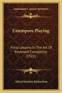 Extempore Playing: Forty Lessons in the Art of Keyboard Composing (1922)