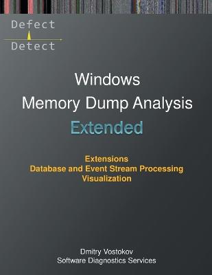 Extended Windows Memory Dump Analysis: Using and Writing WinDbg Extensions, Database and Event Stream Processing, Visualization - Vostokov, Dmitry, and Software Diagnostics Services
