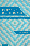 Extending Rights' Reach: Constitutions, Private Law, and Judicial Power