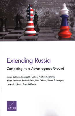 Extending Russia: Competing from Advantageous Ground - Cohen, Raphael S, and Chandler, Nathan, and Frederick, Bryan