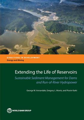 Extending the Life of Reservoirs: Sustainable Sediment Management for Dams and Run-Of-River Hydropower - Annandale, George W, and Morris, Gregory L, and Karki, Pravin