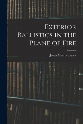 Exterior Ballistics in the Plane of Fire - Ingalls, James Monroe