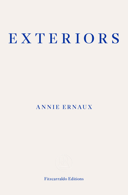 Exteriors - WINNER OF THE 2022 NOBEL PRIZE IN LITERATURE - Ernaux, Annie, and Leslie, Tanya (Translated by)