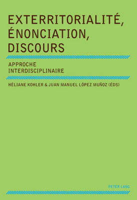 Exterritorialite, Enonciation, Discours: Approche Interdisciplinaire - Kohler, H?liane (Editor), and L?pez Muoz, Juan Manuel (Editor)