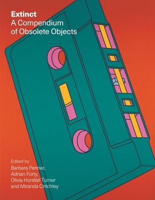 Extinct: A Compendium of Obsolete Objects - Penner, Barbara (Editor), and Forty, Adrian (Editor), and Horsfall Turner, Olivia (Editor)