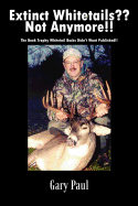 Extinct Whitetails Not Anymore!!: The Book Trophy Whitetail Bucks Didn't Want Published!!