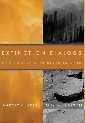 Extinction Dialogs: How to Live with Death in Mind - Baker, Carolyn, Dr., and McPherson, Guy, Dr., PH.D