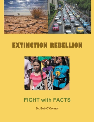 Extinction Rebellion--Fight with Facts - O'Connor, Bob, Dr.