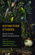 Extinction Studies: Stories of Time, Death, and Generations