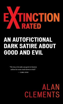 Extinction X-rated: An Autofictional Dark Satire About Good and Evil - Clements, Alan E