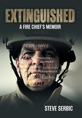 Extinguished: A Fire Chief's Memoir - Serbic, Steve, and Yohannes, Lori (Editor)