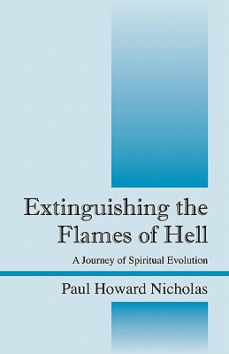 Extinguishing the Flames of Hell: A Journey of Spiritual Evolution - Nicholas, Paul Howard