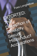 Extorted: The Deception of Celebrity Sexual Misconduct Accusations