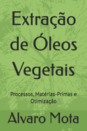 Extrao de leos Vegetais: Processos, Matrias-Primas e Otimizao