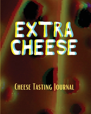 EXTRA CHEESE Chess Tasting Journal: Cheese Tasting Journal: Turophile Tasting and Review Notebook Wine Tours Cheese Daily Review Rinds Rennet Affineurs Solidified Curds - Michaels, Aimee