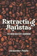 Extracting Baristas: The brew master's handbook