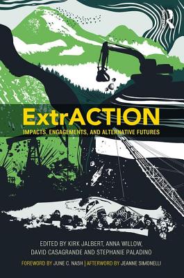 ExtrACTION: Impacts, Engagements, and Alternative Futures - Jalbert, Kirk (Editor), and Willow, Anna (Editor), and Casagrande, David (Editor)