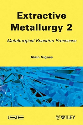 Extractive Metallurgy 2: Metallurgical Reaction Processes - Vignes, Alain