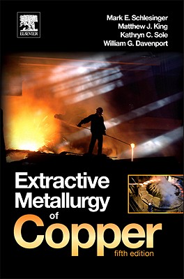 Extractive Metallurgy of Copper - Schlesinger, Mark E., and Sole, Kathryn C., and Davenport, William G.