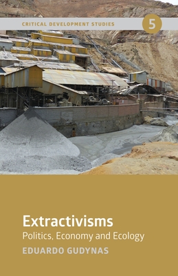 Extractivisms: Politics, Economy and Ecology - Gudynas, Eduardo